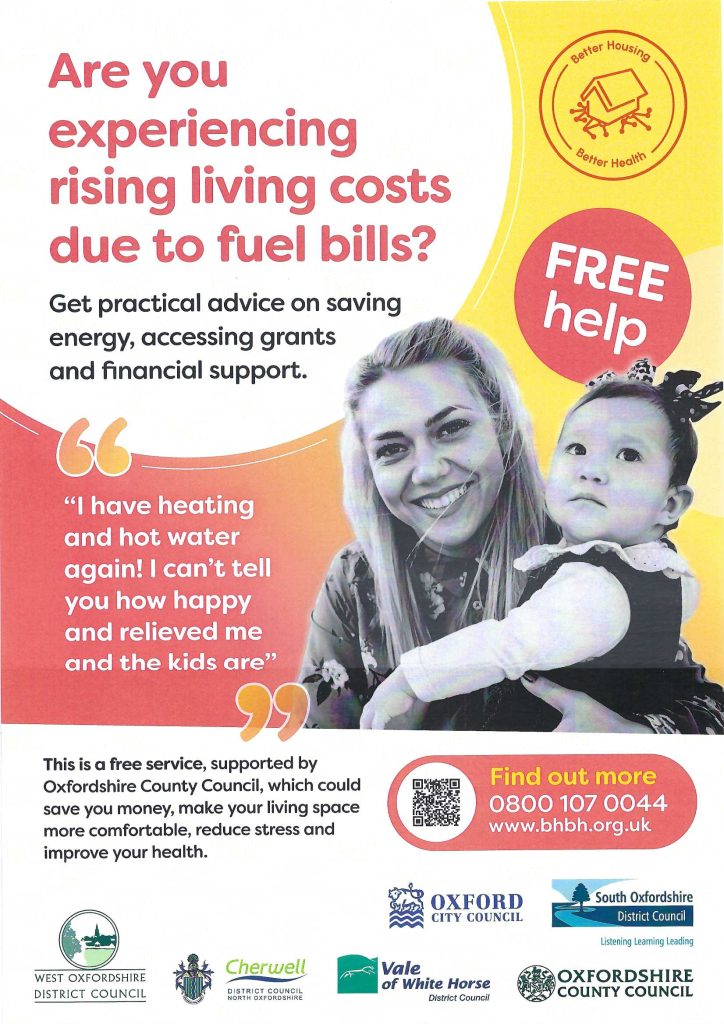 Poster shows a woman carrying a child - are you experiencing rising living costs due to fuel bills? Get practical advice on saving energy, accessing grants and financial help. This is a free service supported by Oxfordshire County Council which could save you money, make your living space more comfortable, reduce stress and improve your health. To find out more, call 0800 107 0044, www.bhbh.org.uk